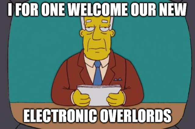 I for one welcome our new electronic overlords.